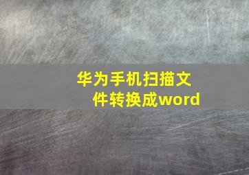 华为手机扫描文件转换成word