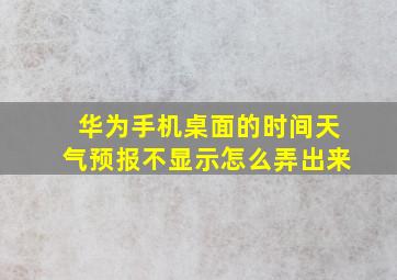 华为手机桌面的时间天气预报不显示怎么弄出来