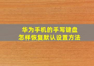 华为手机的手写键盘怎样恢复默认设置方法