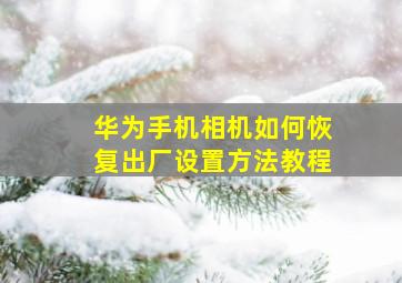 华为手机相机如何恢复出厂设置方法教程