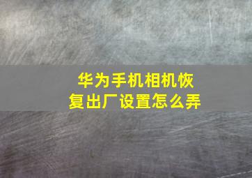 华为手机相机恢复出厂设置怎么弄