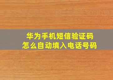 华为手机短信验证码怎么自动填入电话号码