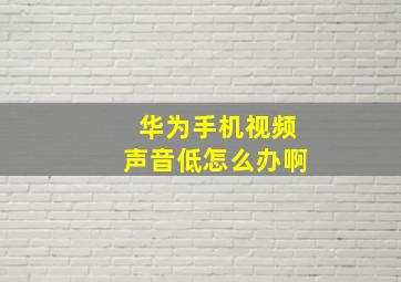 华为手机视频声音低怎么办啊