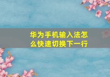 华为手机输入法怎么快速切换下一行