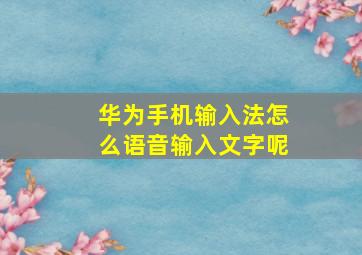 华为手机输入法怎么语音输入文字呢