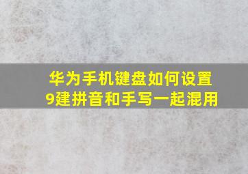 华为手机键盘如何设置9建拼音和手写一起混用