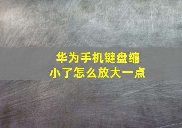 华为手机键盘缩小了怎么放大一点