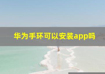 华为手环可以安装app吗