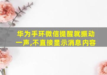 华为手环微信提醒就振动一声,不直接显示消息内容