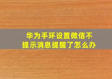 华为手环设置微信不提示消息提醒了怎么办