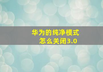 华为的纯净模式怎么关闭3.0