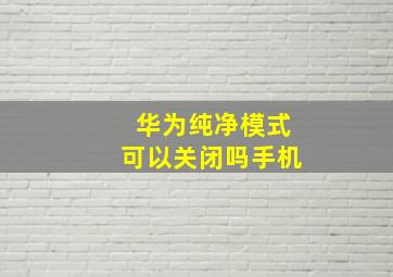 华为纯净模式可以关闭吗手机