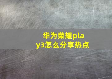 华为荣耀play3怎么分享热点