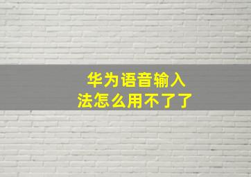 华为语音输入法怎么用不了了