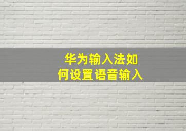 华为输入法如何设置语音输入