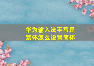 华为输入法手写是繁体怎么设置简体