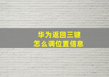 华为返回三键怎么调位置信息