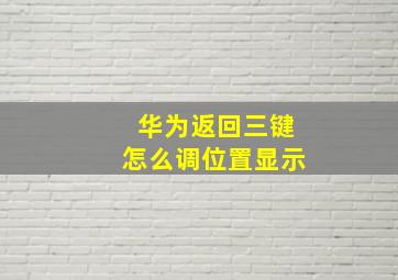 华为返回三键怎么调位置显示