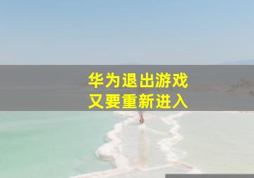 华为退出游戏又要重新进入