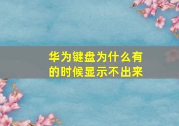 华为键盘为什么有的时候显示不出来