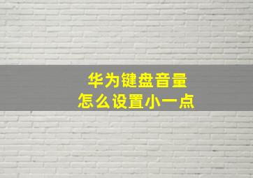 华为键盘音量怎么设置小一点