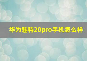 华为魅特20pro手机怎么样