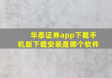 华泰证券app下载手机版下载安装是哪个软件