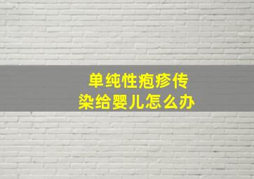 单纯性疱疹传染给婴儿怎么办