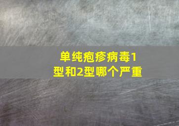 单纯疱疹病毒1型和2型哪个严重