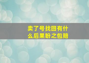 卖了号找回有什么后果盼之包赔