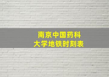 南京中国药科大学地铁时刻表