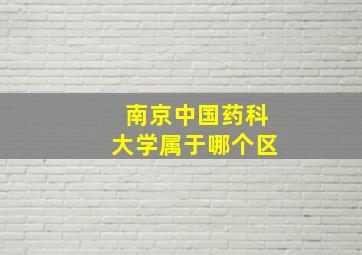 南京中国药科大学属于哪个区