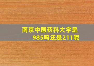 南京中国药科大学是985吗还是211呢