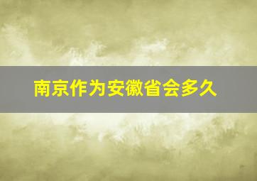 南京作为安徽省会多久