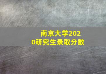 南京大学2020研究生录取分数