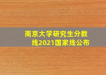 南京大学研究生分数线2021国家线公布