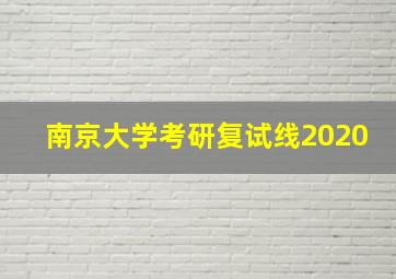 南京大学考研复试线2020