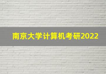 南京大学计算机考研2022