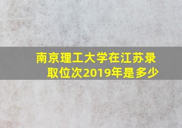 南京理工大学在江苏录取位次2019年是多少