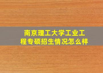 南京理工大学工业工程专硕招生情况怎么样