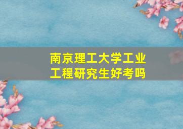 南京理工大学工业工程研究生好考吗