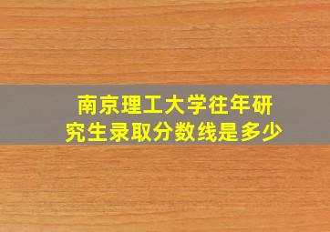 南京理工大学往年研究生录取分数线是多少