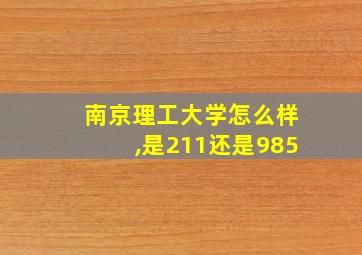 南京理工大学怎么样,是211还是985