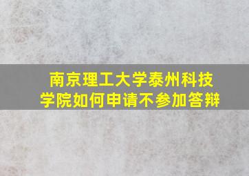 南京理工大学泰州科技学院如何申请不参加答辩