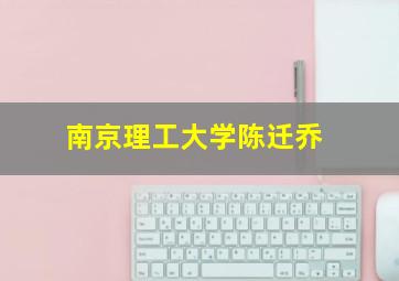 南京理工大学陈迁乔