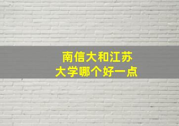 南信大和江苏大学哪个好一点