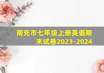 南充市七年级上册英语期末试卷2023-2024