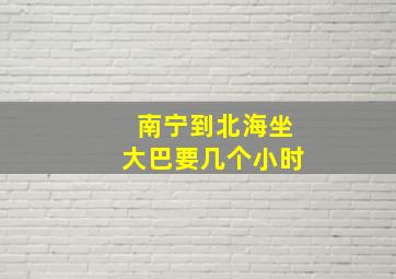 南宁到北海坐大巴要几个小时