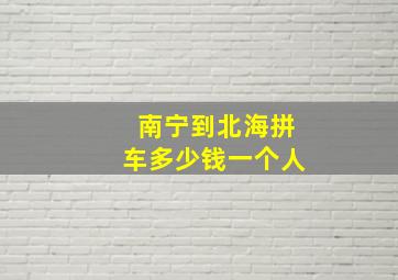 南宁到北海拼车多少钱一个人