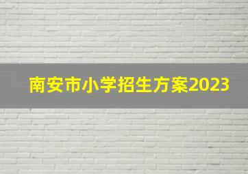 南安市小学招生方案2023